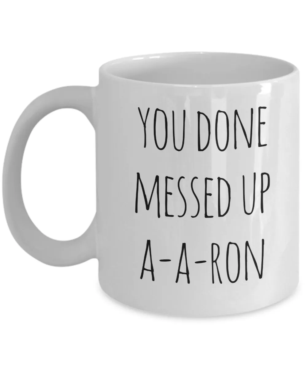 A-A-Ron Mug You Done Messed Up Aaron Funny Coffee Cup