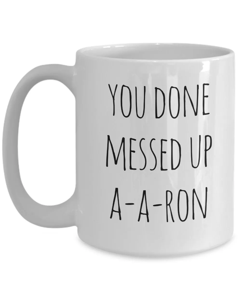 A-A-Ron Mug You Done Messed Up Aaron Funny Coffee Cup
