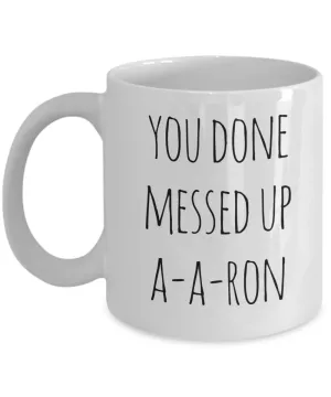 A-A-Ron Mug You Done Messed Up Aaron Funny Coffee Cup