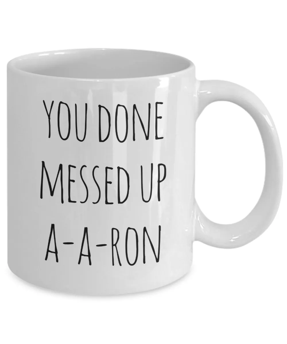 A-A-Ron Mug You Done Messed Up Aaron Funny Coffee Cup