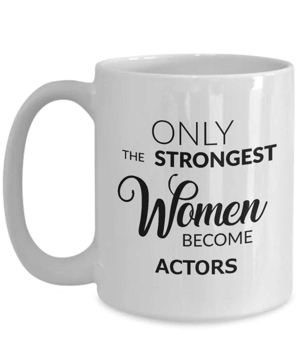 Acting Coffee Mug - Only the Strongest Women Become Actors Ceramic Coffee Cup