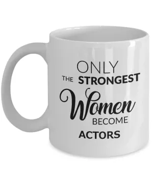 Acting Coffee Mug - Only the Strongest Women Become Actors Ceramic Coffee Cup