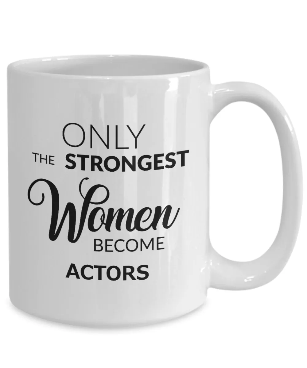 Acting Coffee Mug - Only the Strongest Women Become Actors Ceramic Coffee Cup