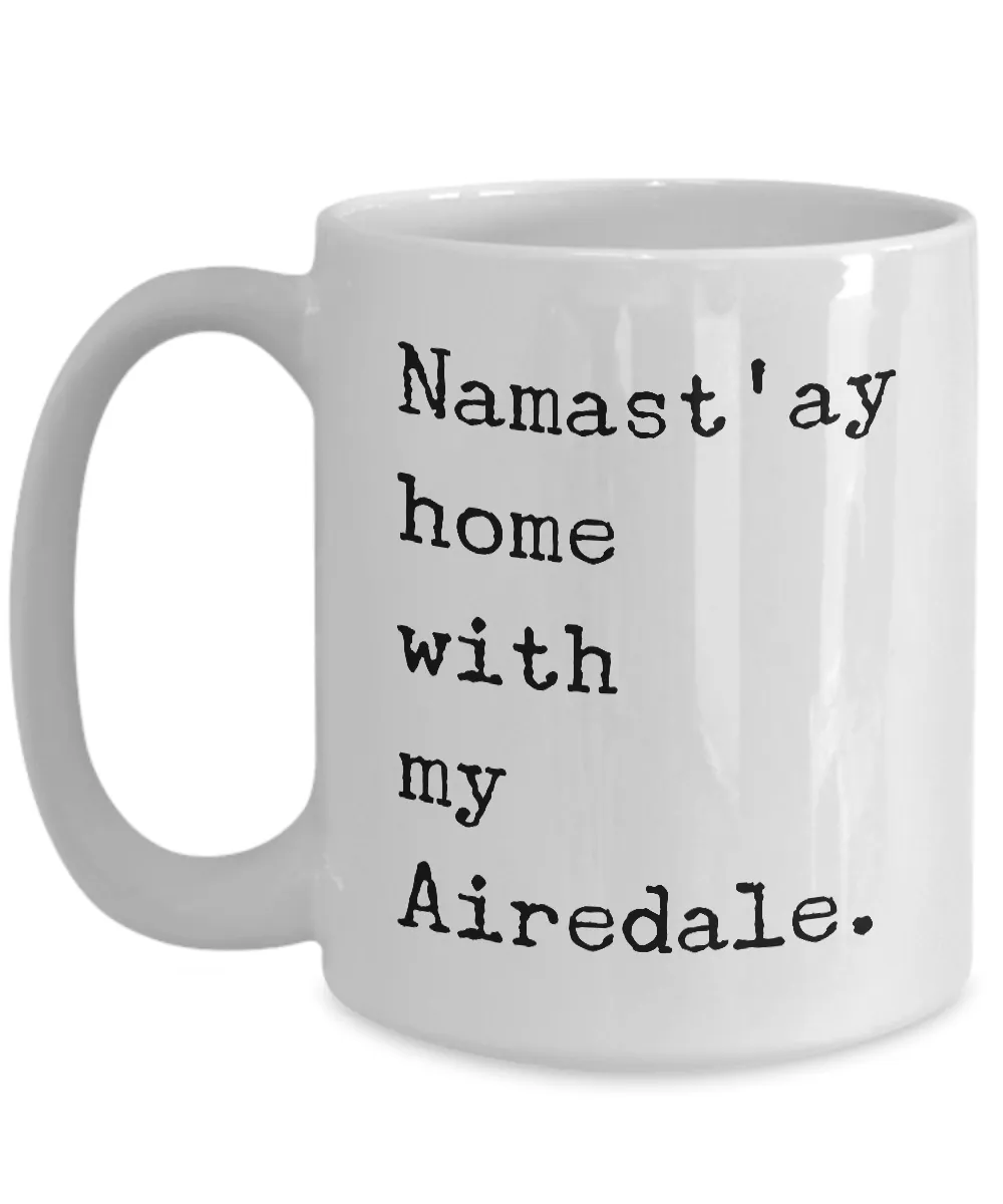Airedale Terrier Gifts - Namast'ay Home with My Airedale Coffee Mug