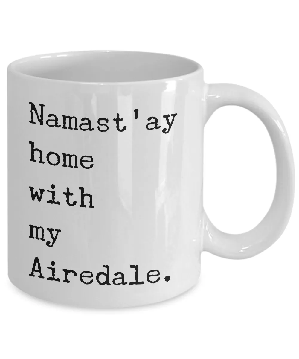 Airedale Terrier Gifts - Namast'ay Home with My Airedale Coffee Mug