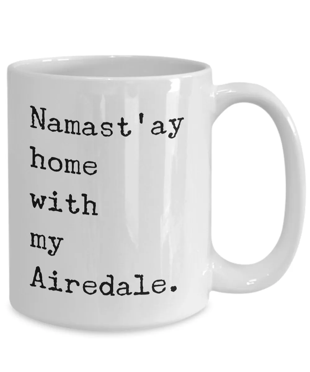 Airedale Terrier Gifts - Namast'ay Home with My Airedale Coffee Mug