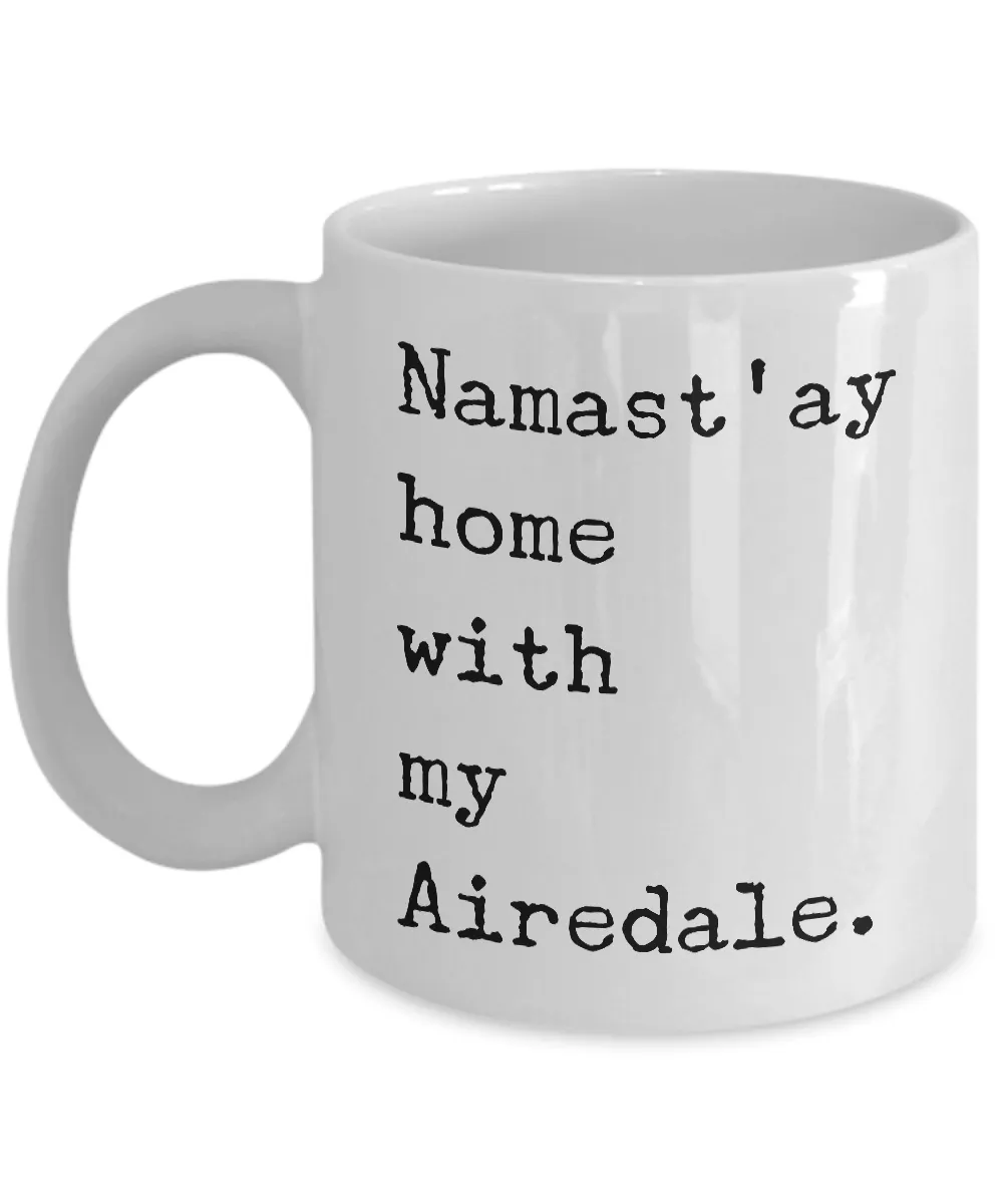 Airedale Terrier Gifts - Namast'ay Home with My Airedale Coffee Mug