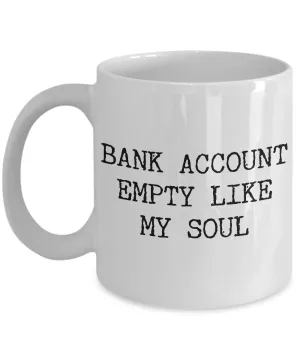Bank Account Empty Like My Soul Mug Funny Ceramic Coffee Cup Gifts