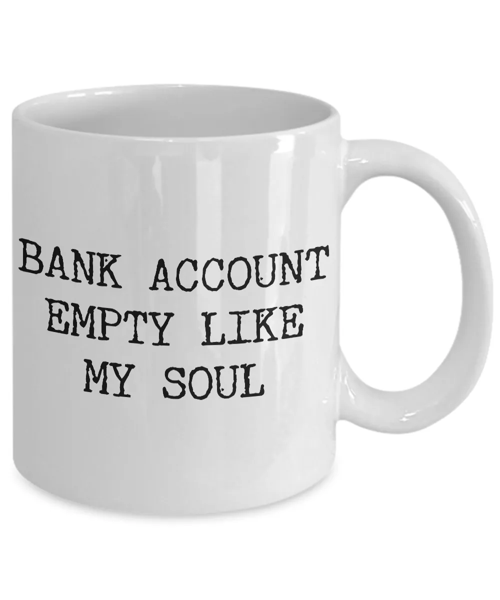Bank Account Empty Like My Soul Mug Funny Ceramic Coffee Cup Gifts