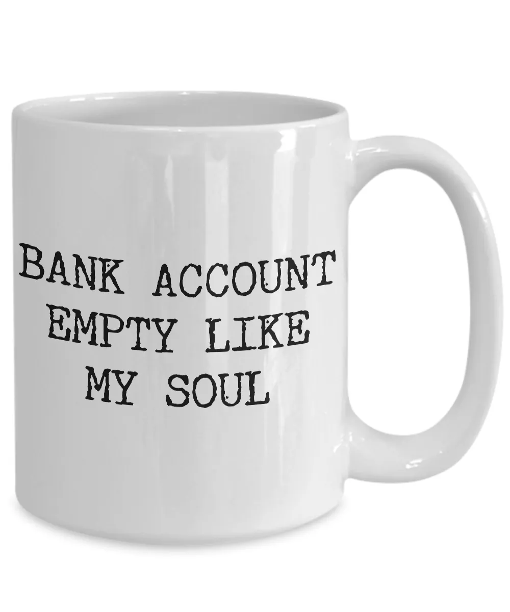 Bank Account Empty Like My Soul Mug Funny Ceramic Coffee Cup Gifts