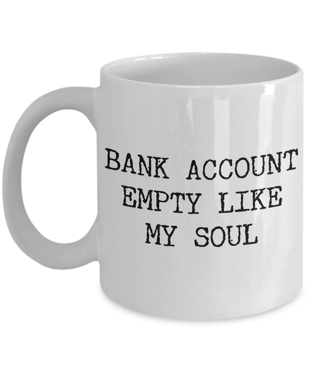 Bank Account Empty Like My Soul Mug Funny Ceramic Coffee Cup Gifts