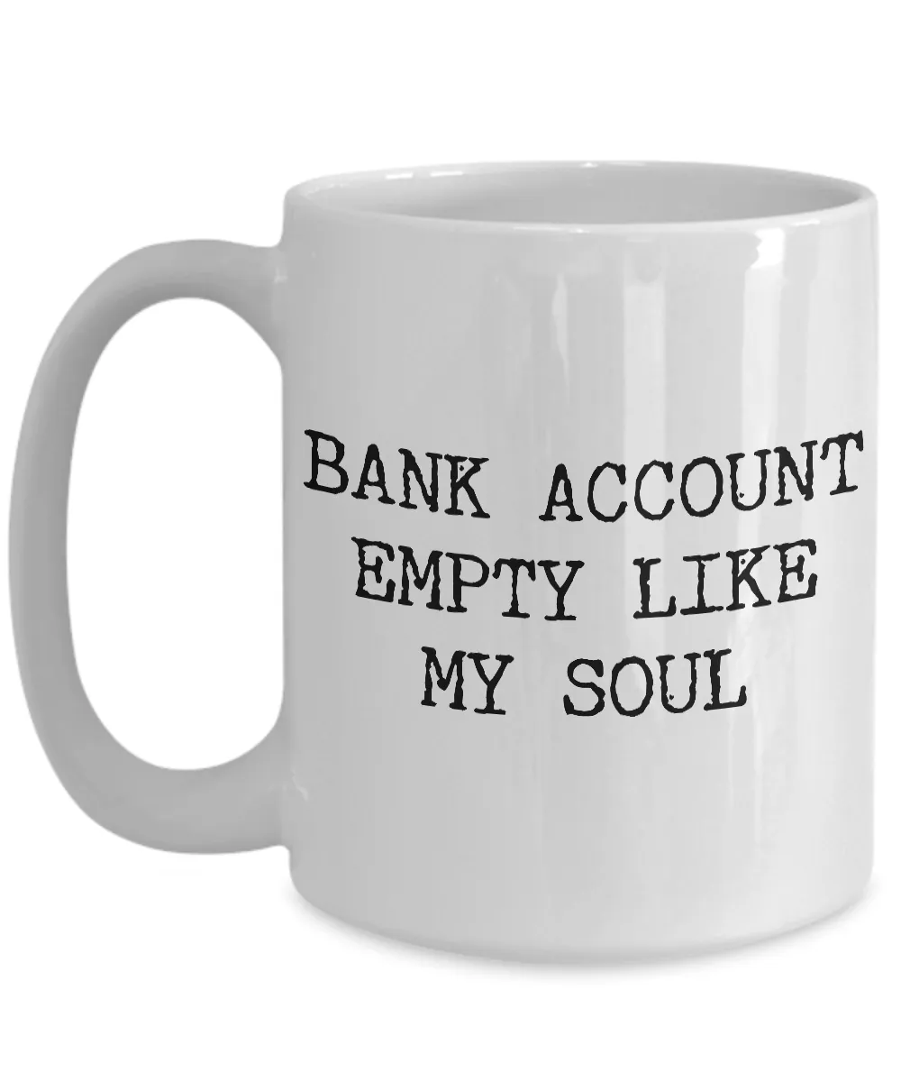 Bank Account Empty Like My Soul Mug Funny Ceramic Coffee Cup Gifts