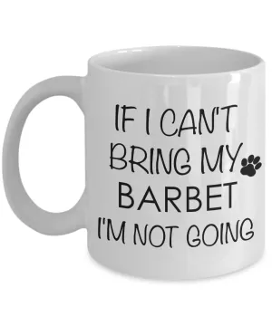 Barbet Dog Gifts If I Can't Bring My Barbet I'm Not Going Mug Ceramic Coffee Cup