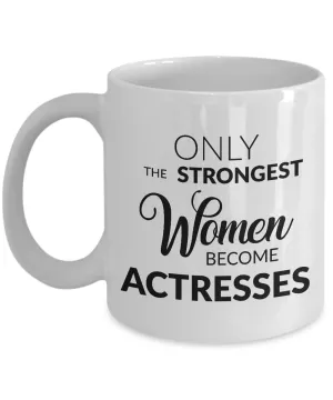 Best Actress Mug Gifts for Actresses - Only the Strongest Women Become Actresses Coffee Mug