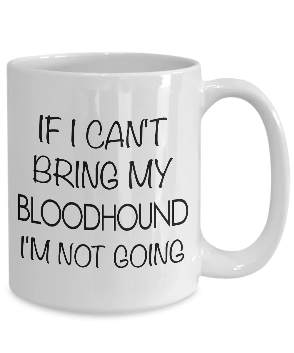 Bloodhound Coffee Mug Bloodhound Dog Gifts - If I Can't Bring My Bloodhound I'm Not Going Coffee Mug Ceramic Tea Cup