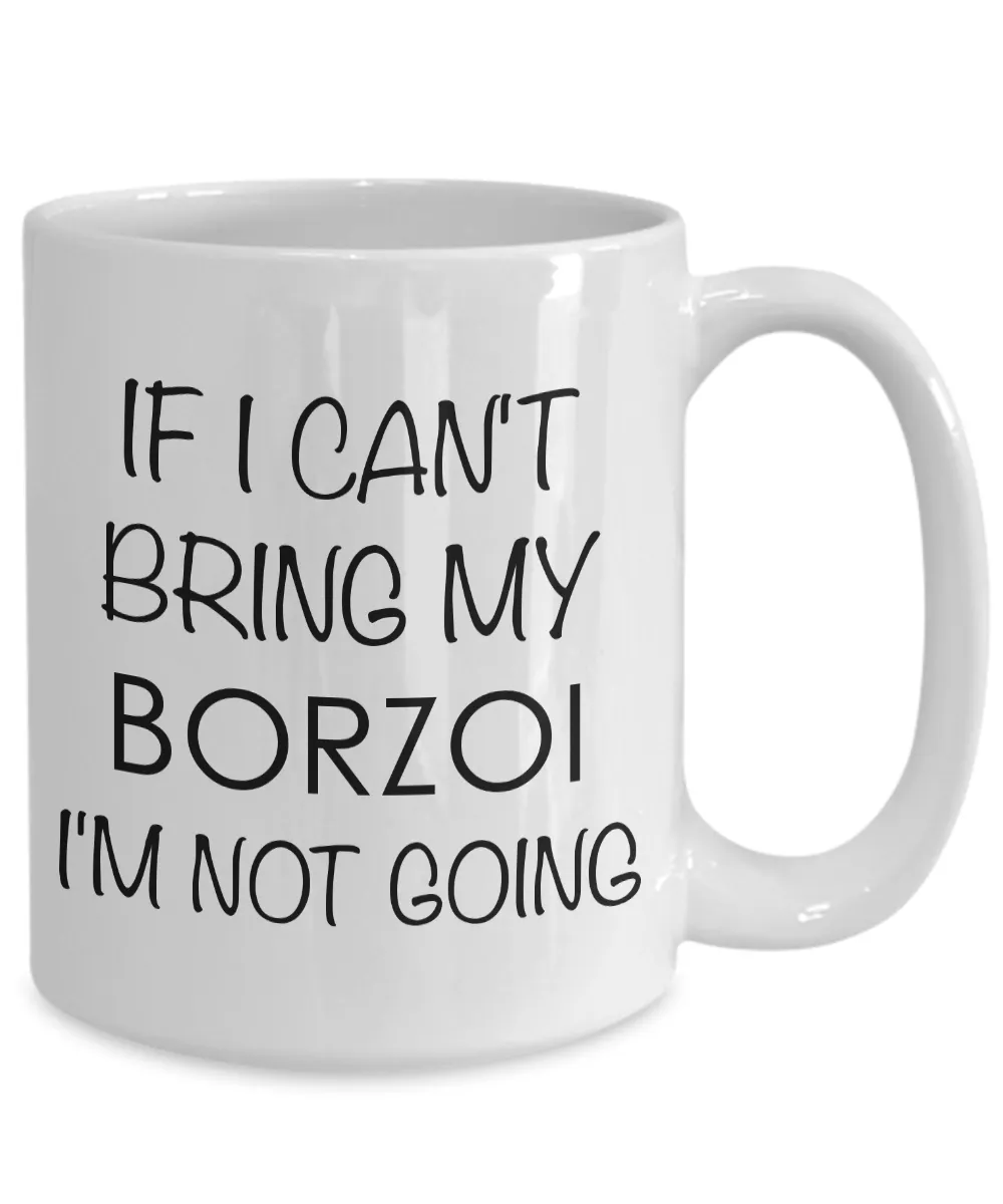 Borzoi Gifts Borzoi Items Borzoi Dog Mug - If I Can't Bring My Borzoi I'm Not Going Coffee Mug Ceramic Tea Cup
