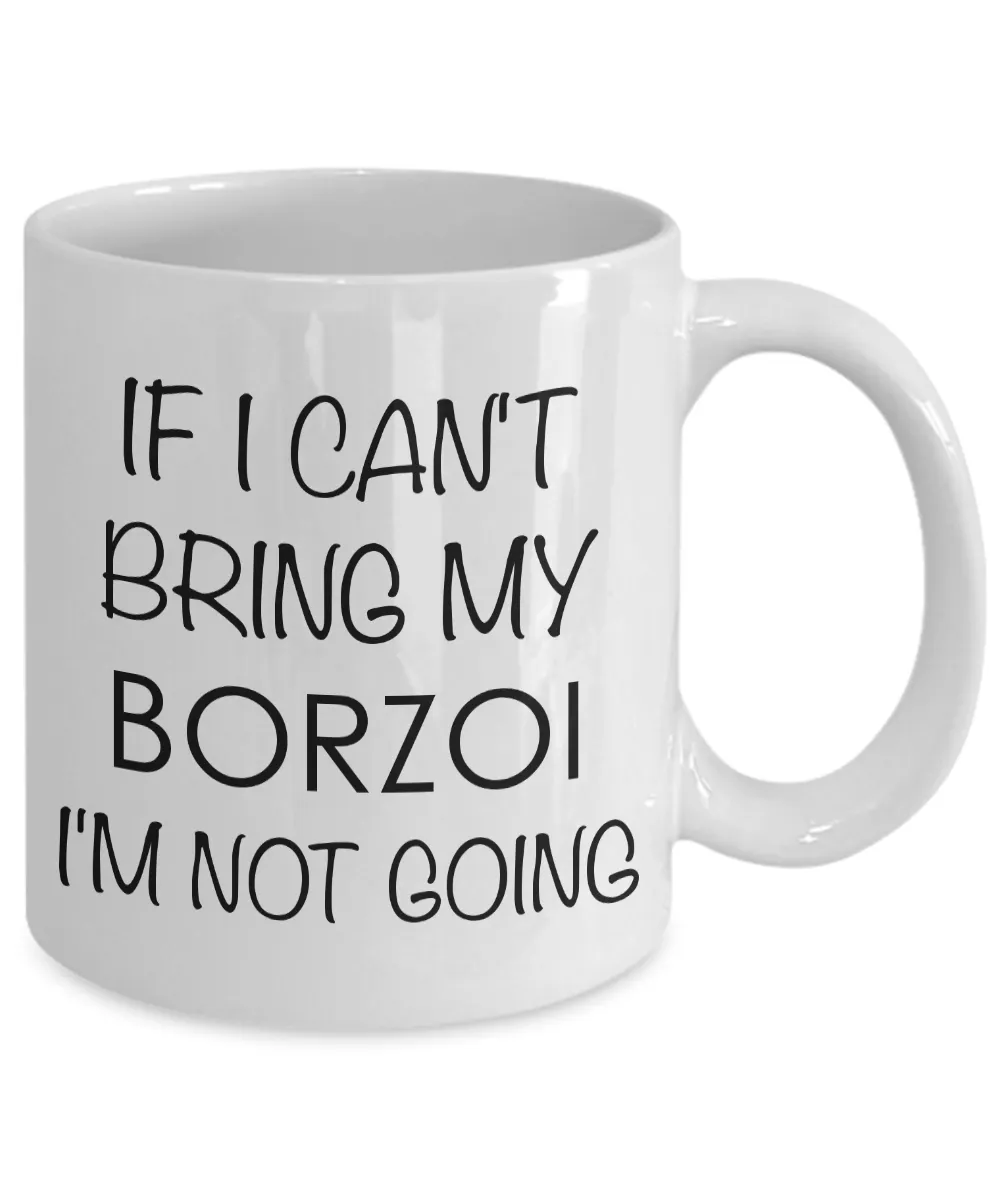 Borzoi Gifts Borzoi Items Borzoi Dog Mug - If I Can't Bring My Borzoi I'm Not Going Coffee Mug Ceramic Tea Cup