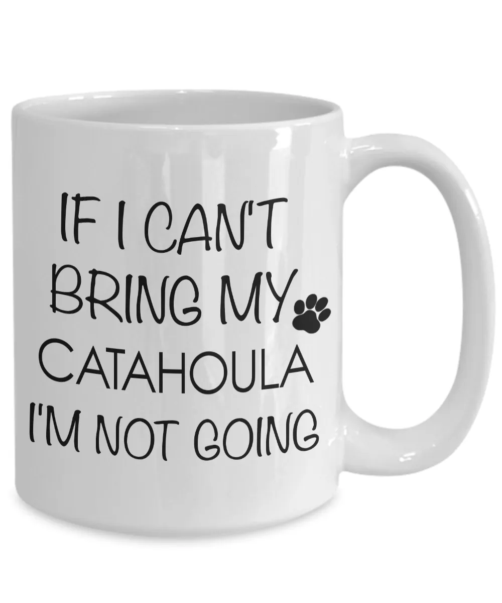 Catahoula Leopard Dog Mug Gifts - If I Can't Bring My Catahoula I'm Not Going Coffee Mug Ceramic Tea Cup
