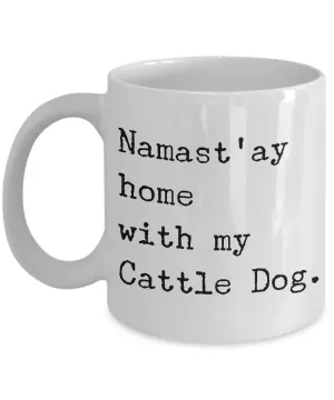 Cattle Dog Mug Stuff - Namast'ay Home With My Cattle Dog Ceramic Coffee Cup