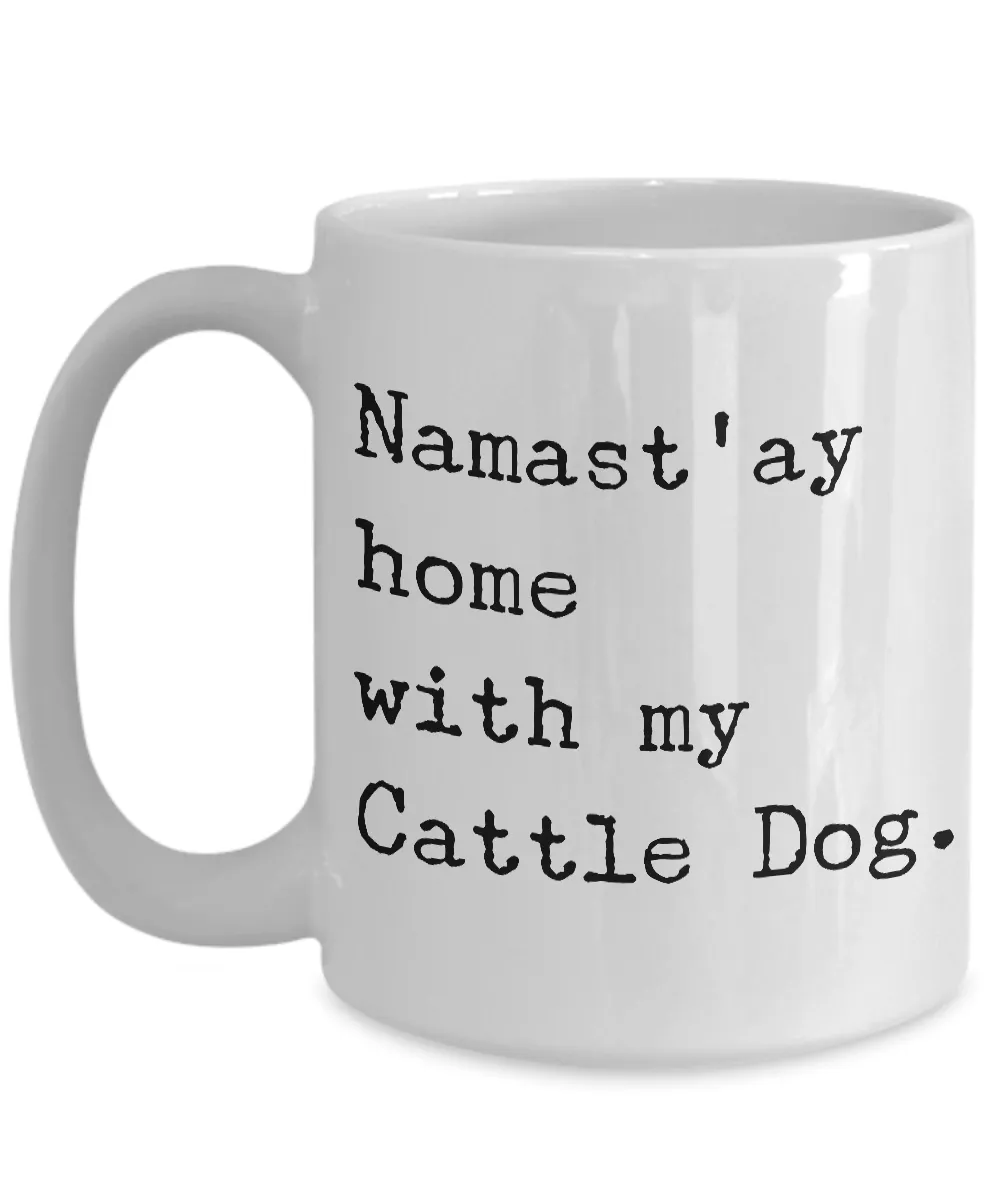 Cattle Dog Mug Stuff - Namast'ay Home With My Cattle Dog Ceramic Coffee Cup