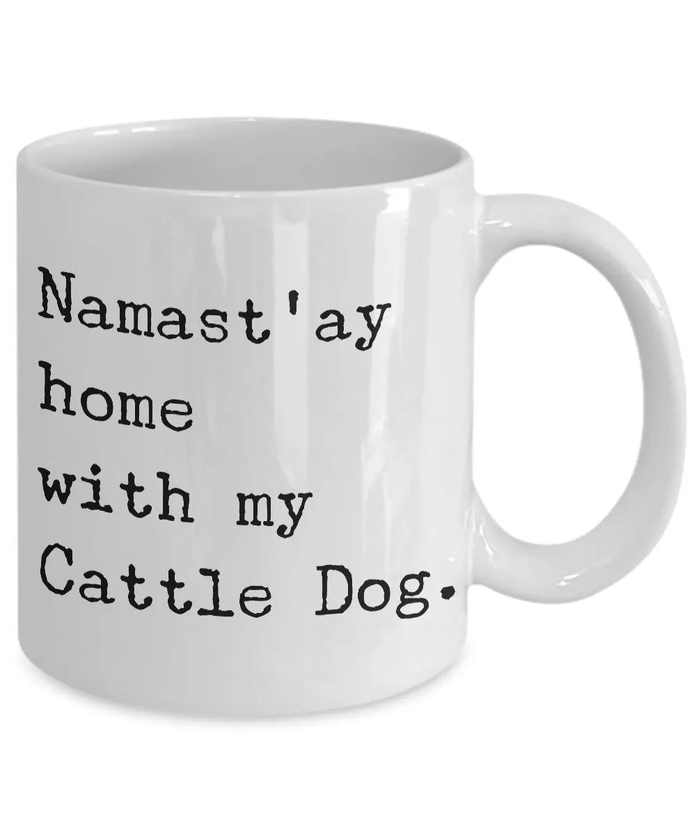 Cattle Dog Mug Stuff - Namast'ay Home With My Cattle Dog Ceramic Coffee Cup