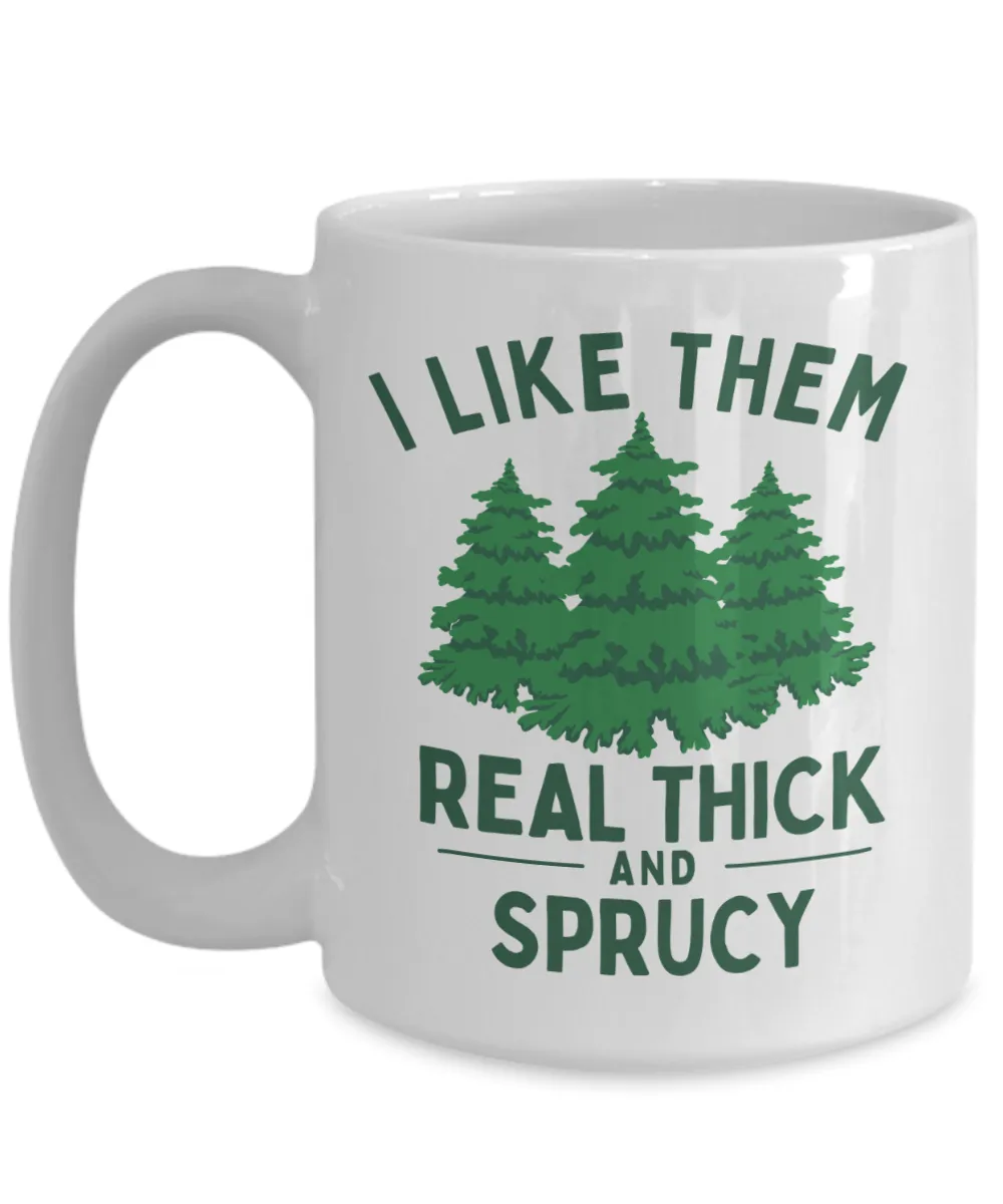 Christmas Tree Mug, Hot Cocoa Mug, Gift Exchange Ideas, I Like Them Real Thick and Sprucy Coffee Cup