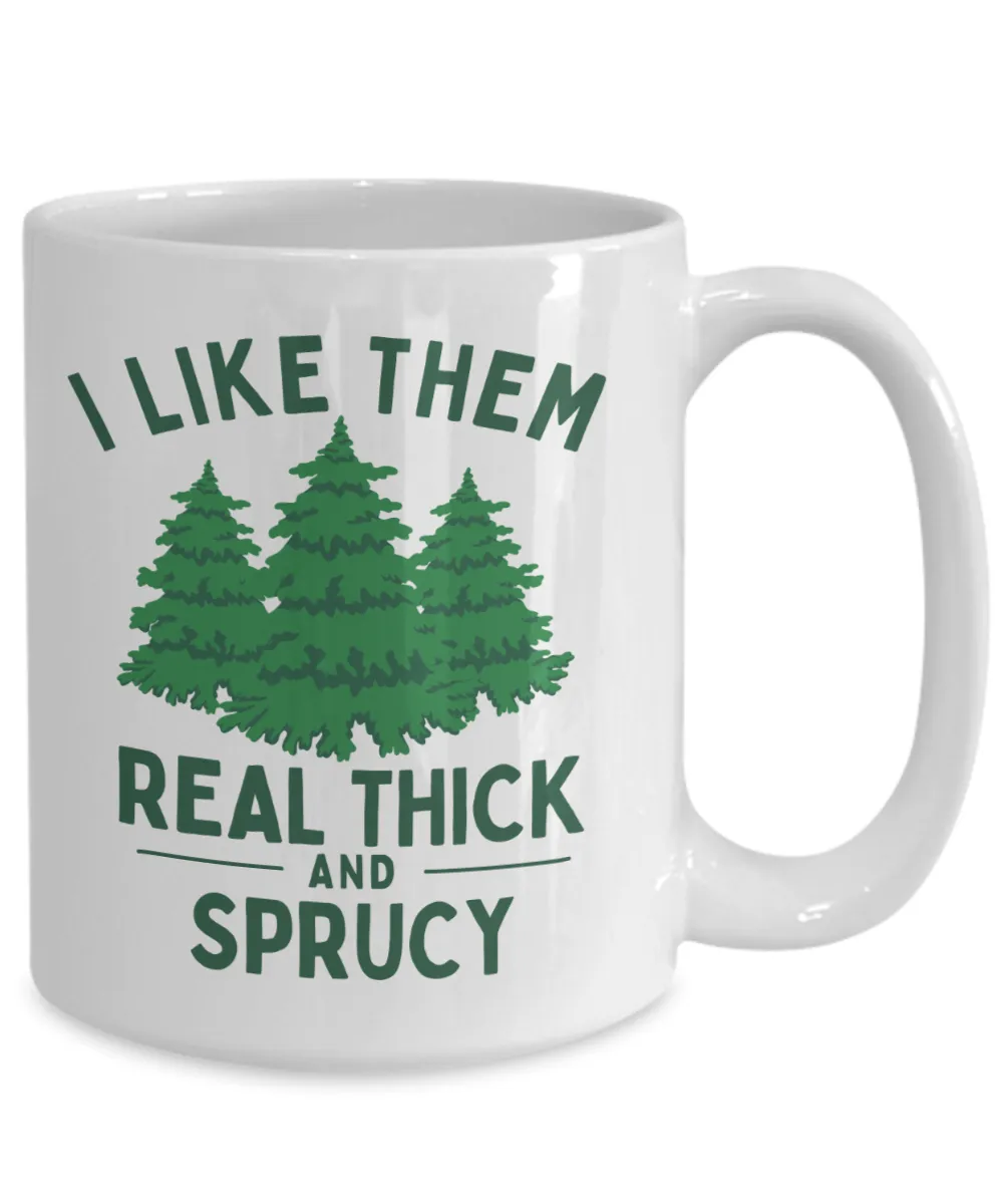 Christmas Tree Mug, Hot Cocoa Mug, Gift Exchange Ideas, I Like Them Real Thick and Sprucy Coffee Cup