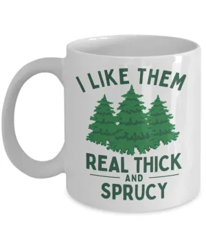 Christmas Tree Mug, Hot Cocoa Mug, Gift Exchange Ideas, I Like Them Real Thick and Sprucy Coffee Cup