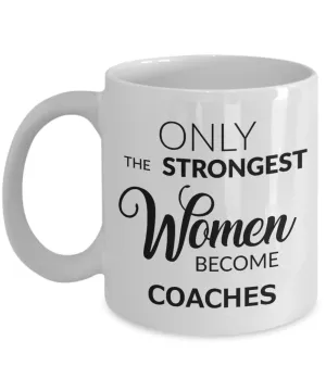 Coffee Mug Gifts For Coaches Mug - Only The Strongest Women Become Coaches Ceramic Coffee Cup