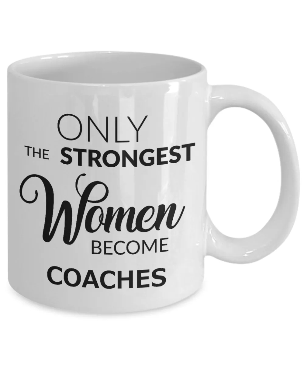 Coffee Mug Gifts For Coaches Mug - Only The Strongest Women Become Coaches Ceramic Coffee Cup