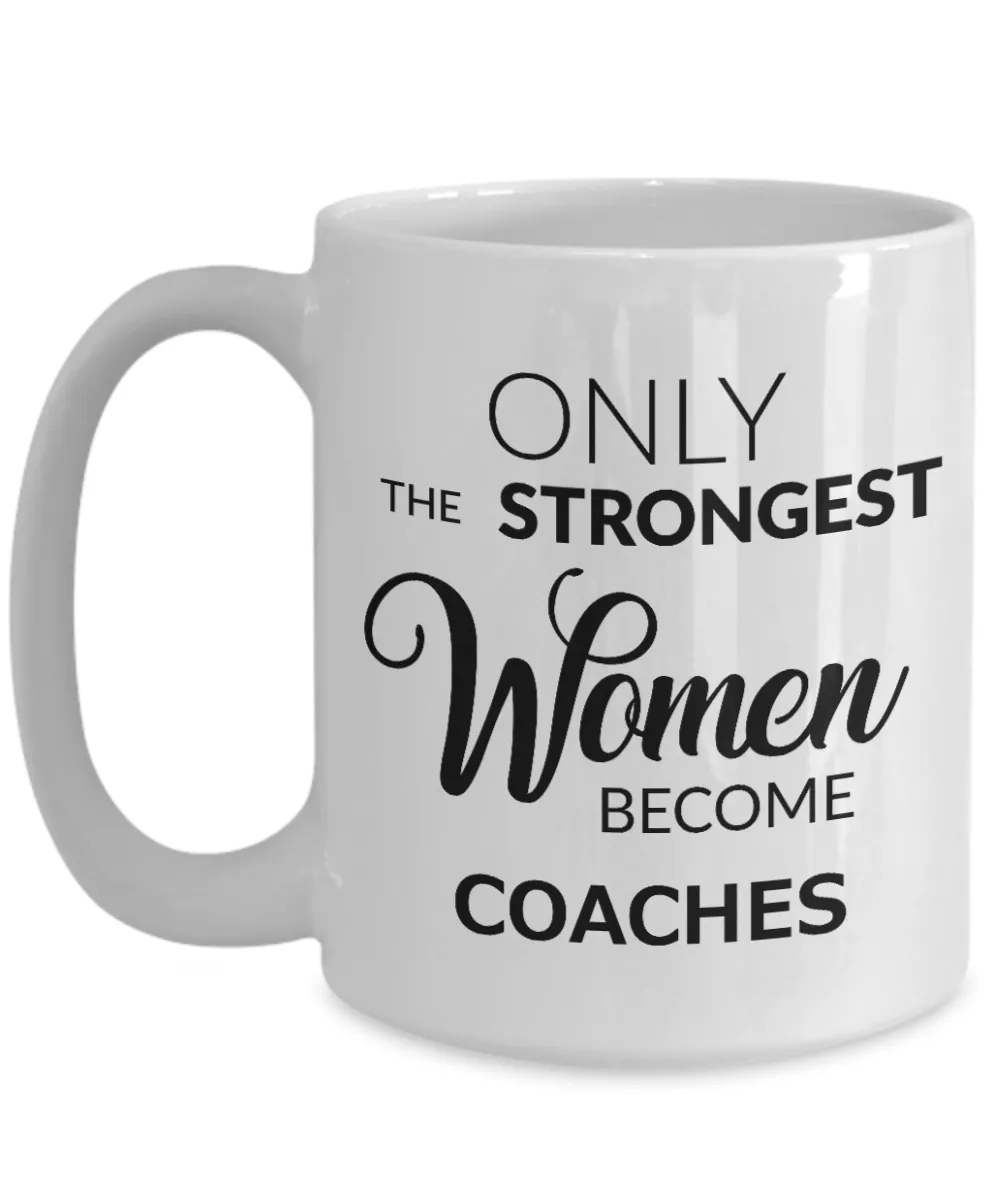 Coffee Mug Gifts For Coaches Mug - Only The Strongest Women Become Coaches Ceramic Coffee Cup
