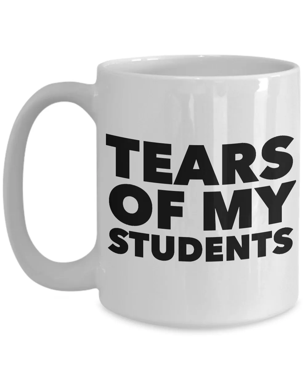 College Professor Mug - My Students Tears Mug - Tears of My Students Ceramic Coffee Cup