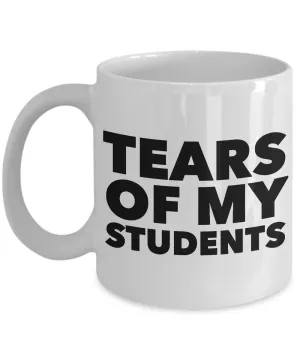 College Professor Mug - My Students Tears Mug - Tears of My Students Ceramic Coffee Cup