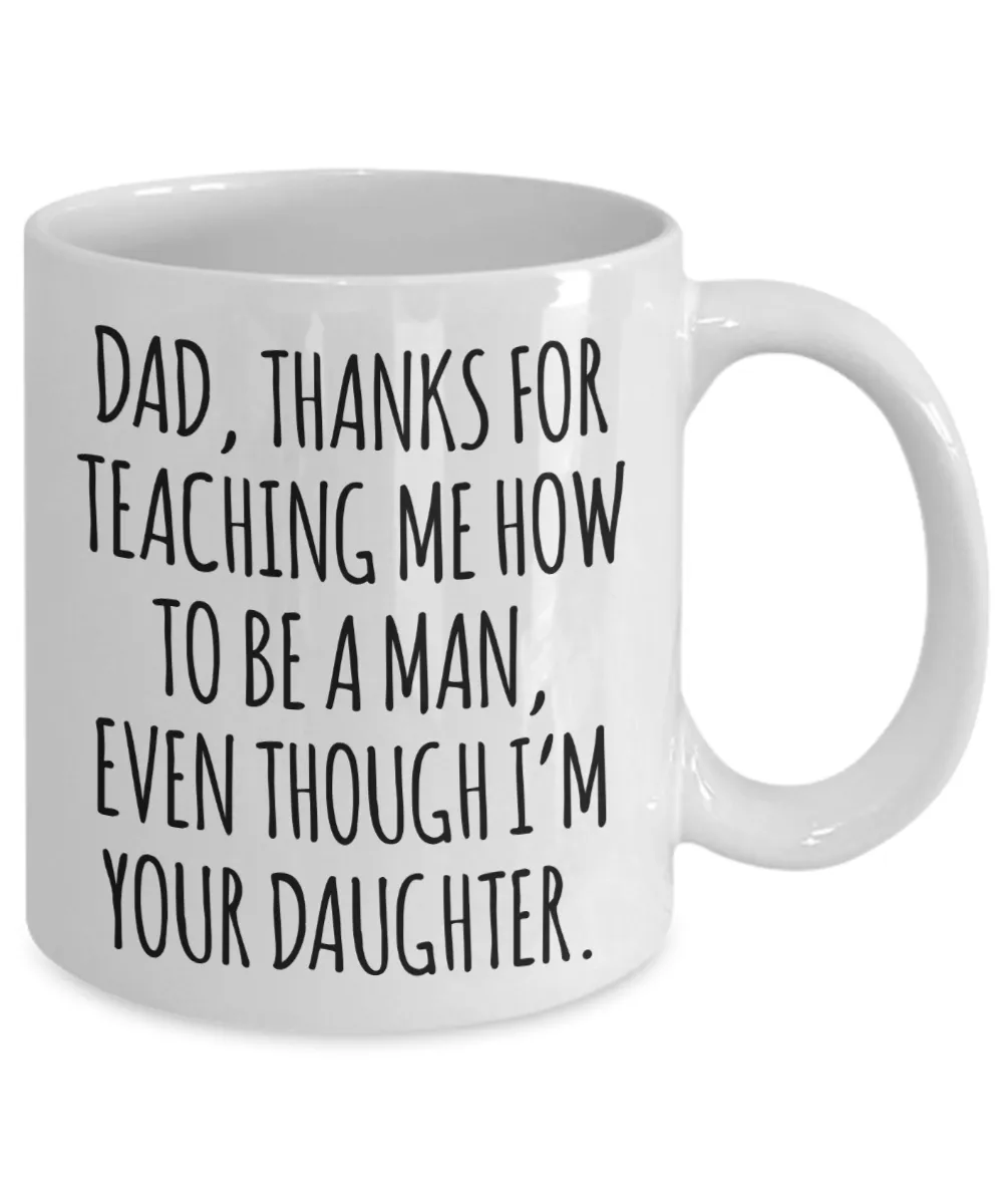 Dad Mug From Daughter for Father's Day Thanks for Teaching Me How to Be a Man Coffee Cup
