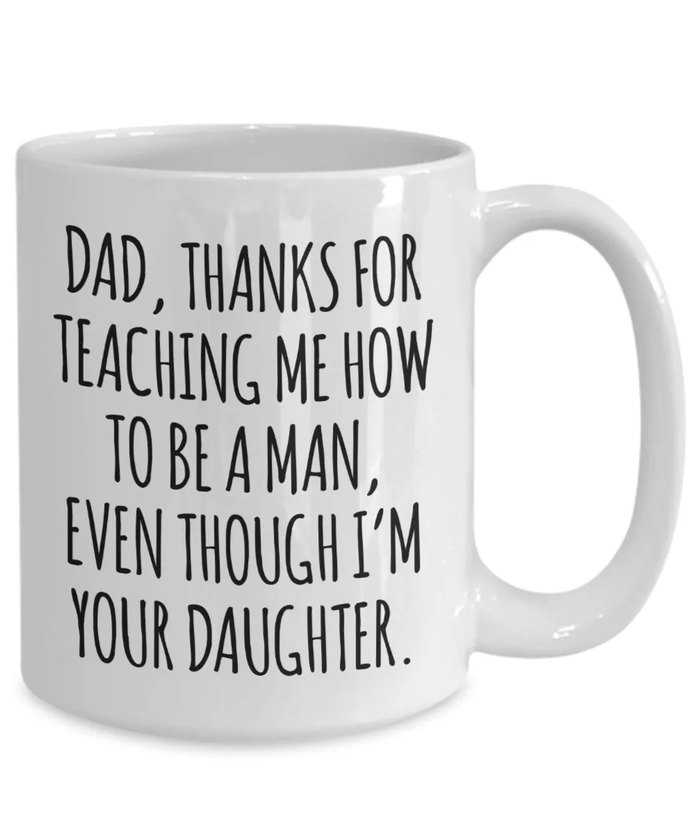 Dad Mug From Daughter for Father's Day Thanks for Teaching Me How to Be a Man Coffee Cup