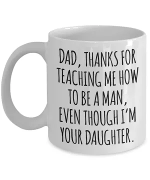 Dad Mug From Daughter for Father's Day Thanks for Teaching Me How to Be a Man Coffee Cup