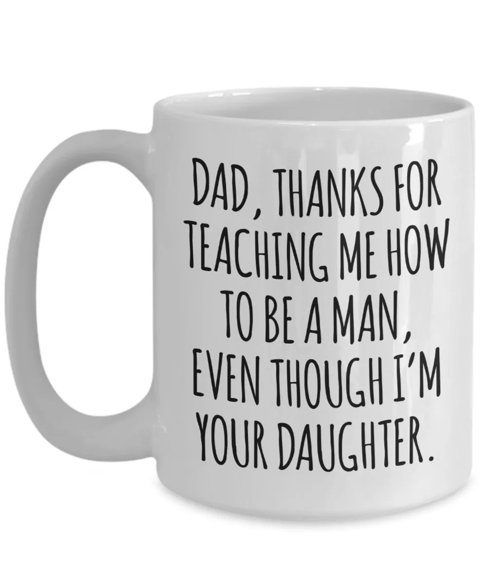 Dad Mug From Daughter for Father's Day Thanks for Teaching Me How to Be a Man Coffee Cup