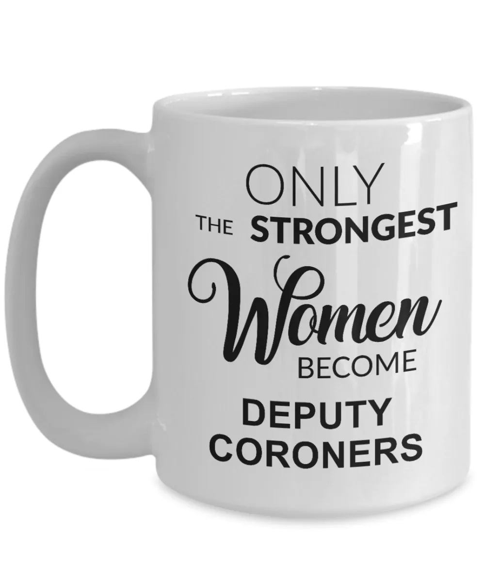 Deputy Coroner Gifts for Her Only The Strongest Women Become Deputy Coroners Mug Coffee Cup