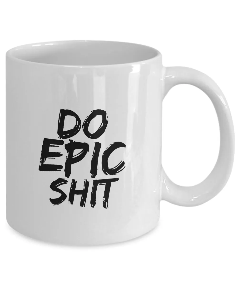 Do Epic Shit Mug 11 oz. Ceramic Coffee Cup