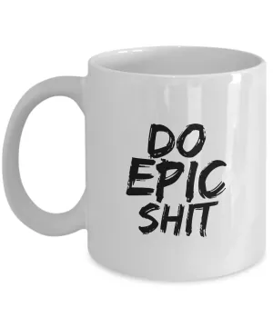 Do Epic Shit Mug 11 oz. Ceramic Coffee Cup