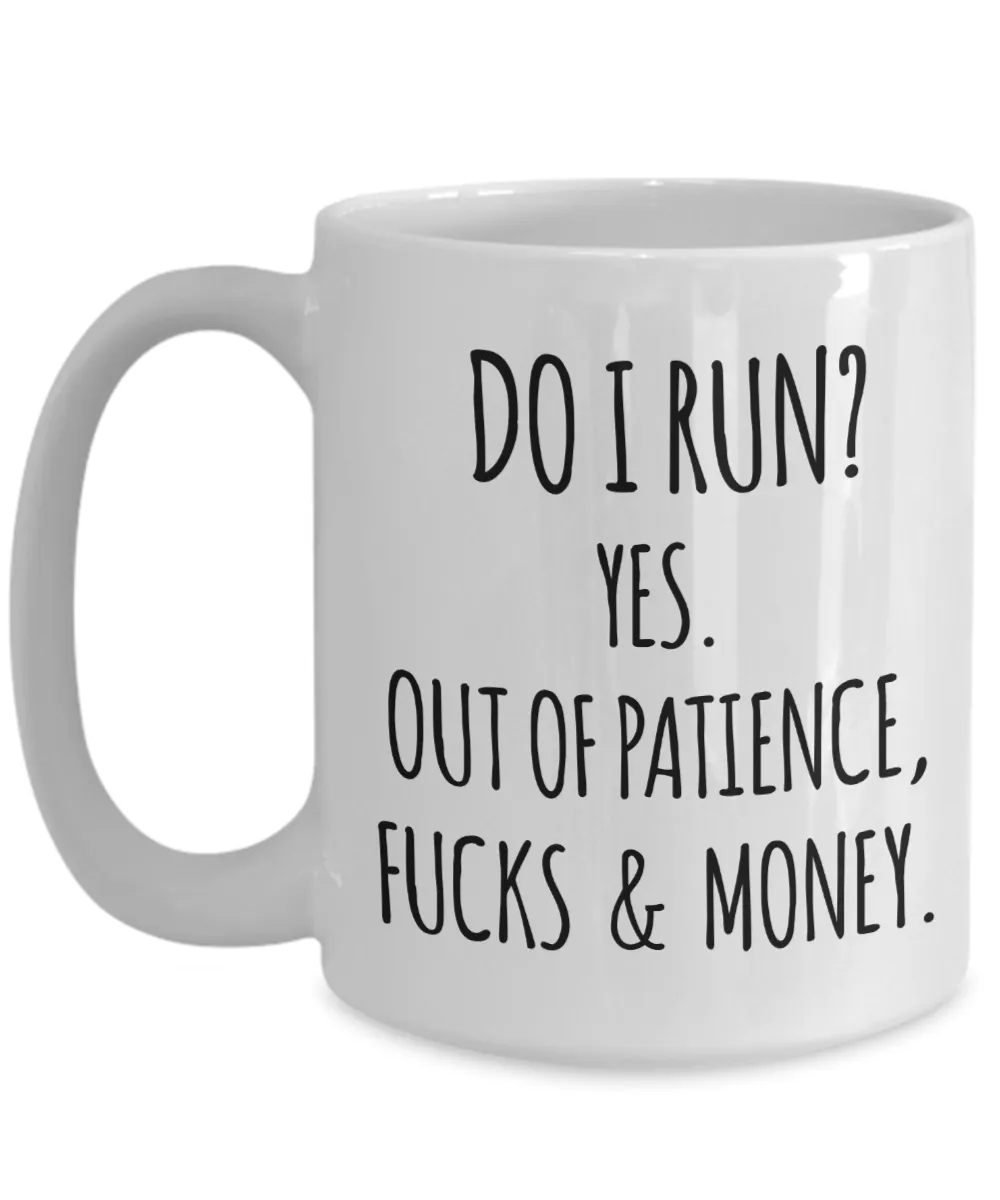 Do I Run Yes Out of Patience Fucks and Money Funny Quote Mugs with Sayings Sarcastic Coffee Cup