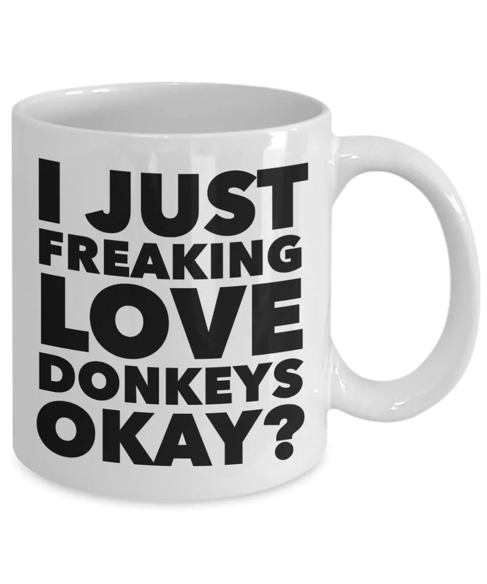 Donkey Gifts - I Just Freaking Love Donkeys Okay Mug Ceramic Coffee Cup