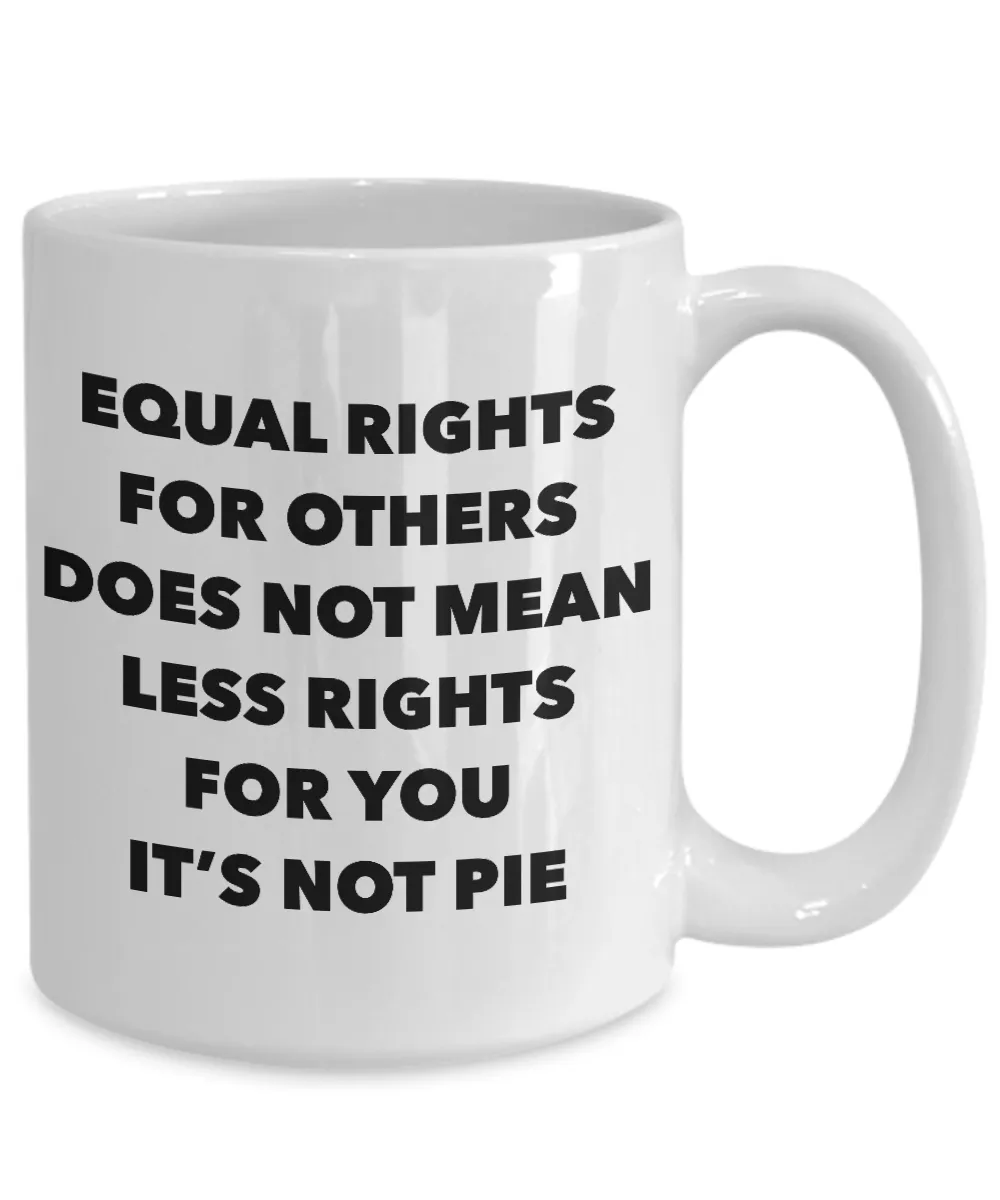 Equality Gift Mug Equal Rights for Others Doesn't Mean Less Rights for You It's Not Pie Funny Coffee Cup