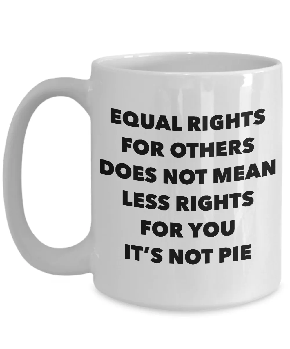 Equality Gift Mug Equal Rights for Others Doesn't Mean Less Rights for You It's Not Pie Funny Coffee Cup