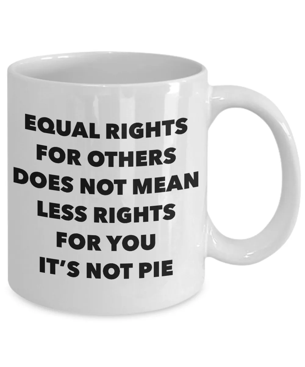 Equality Gift Mug Equal Rights for Others Doesn't Mean Less Rights for You It's Not Pie Funny Coffee Cup
