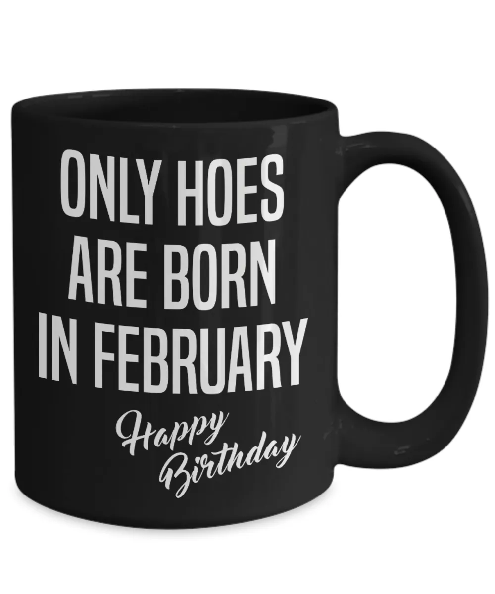 February Birthday Mug Only Hoes Are Born In February Happy Birthday Black Ceramic Coffee Cup