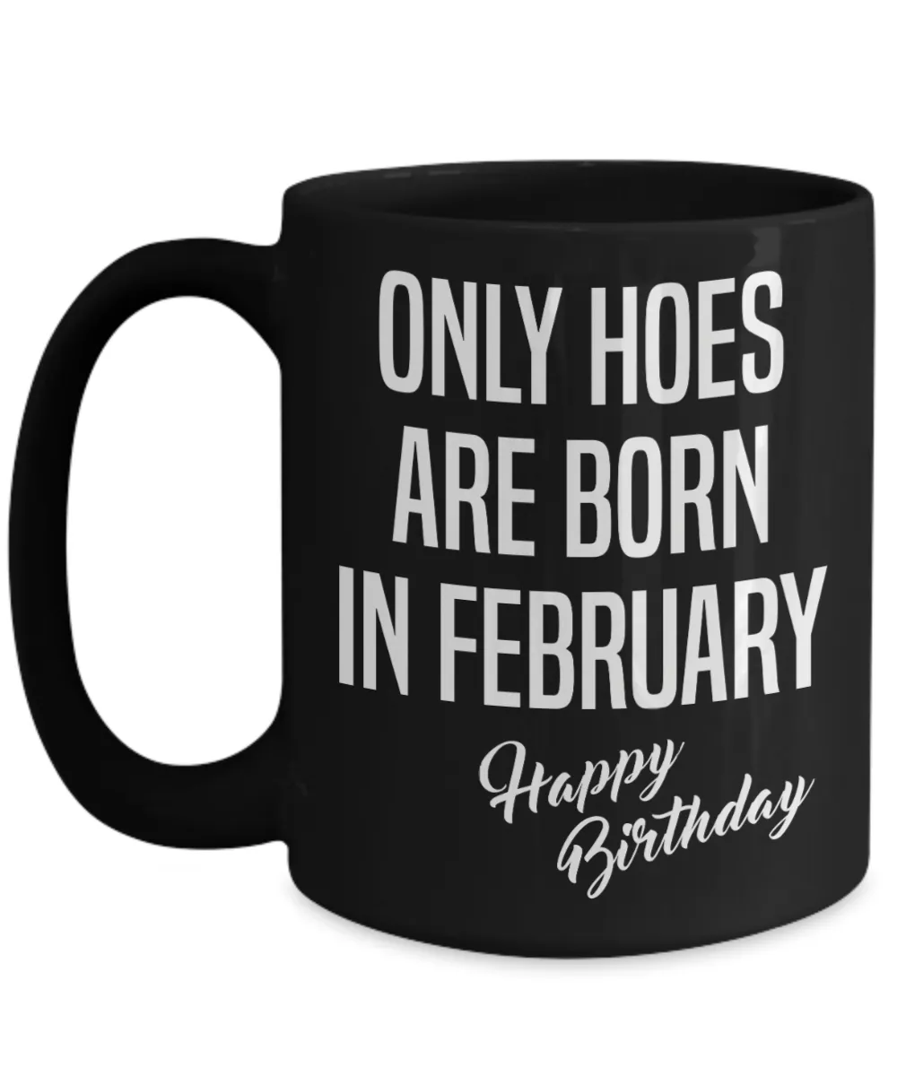 February Birthday Mug Only Hoes Are Born In February Happy Birthday Black Ceramic Coffee Cup