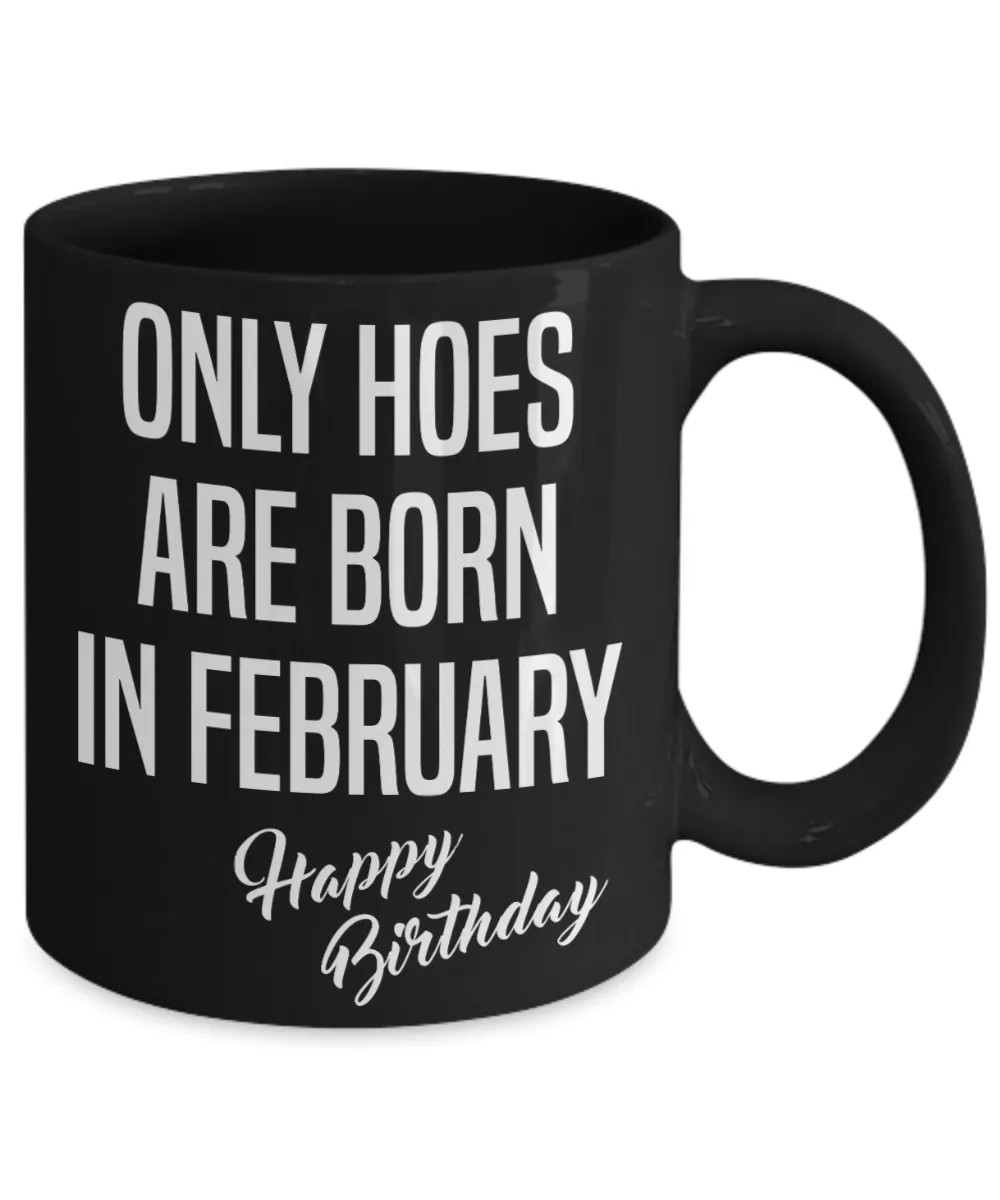 February Birthday Mug Only Hoes Are Born In February Happy Birthday Black Ceramic Coffee Cup