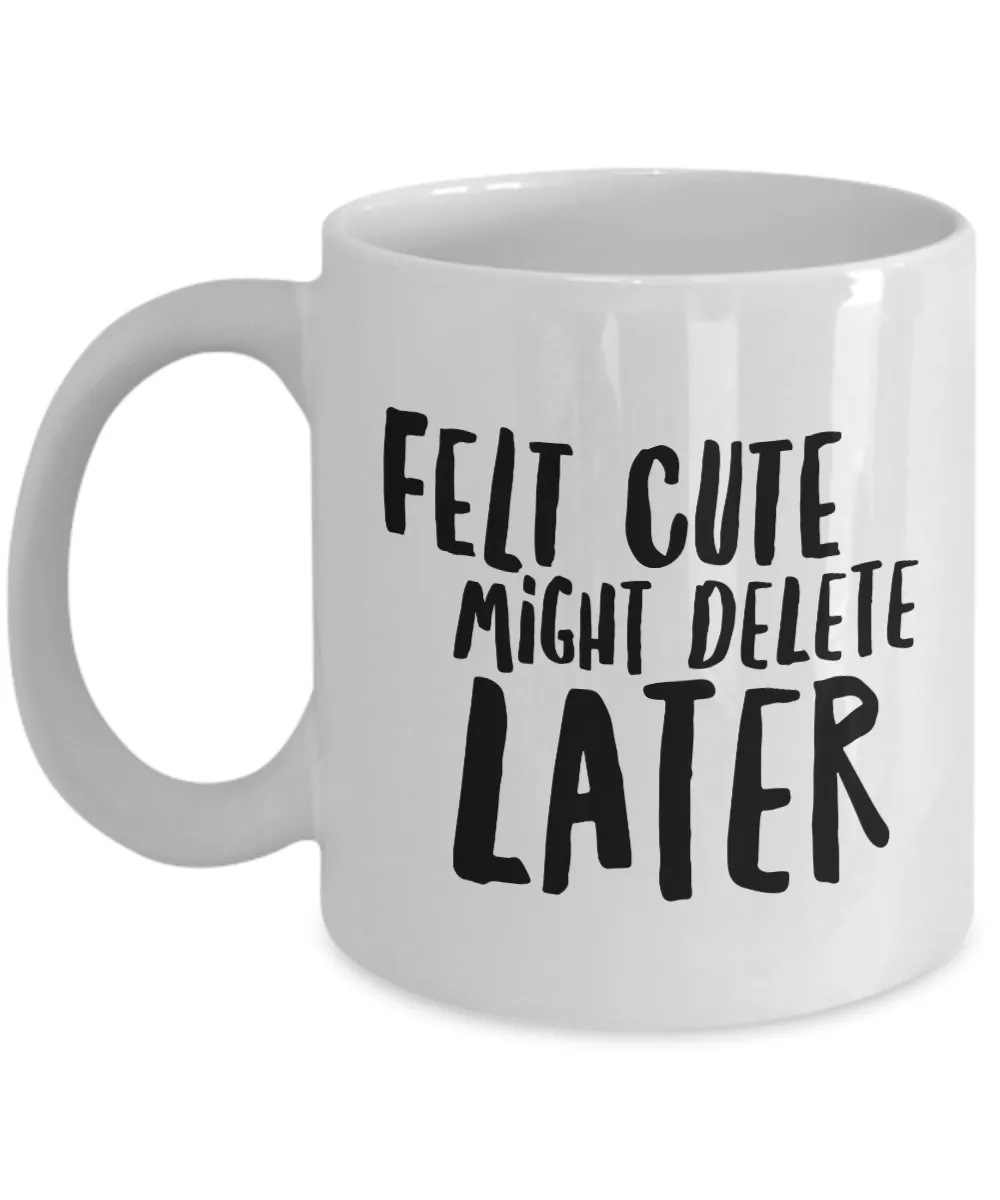 Felt Cute Might Delete Later Mug Funny Coffee Cup