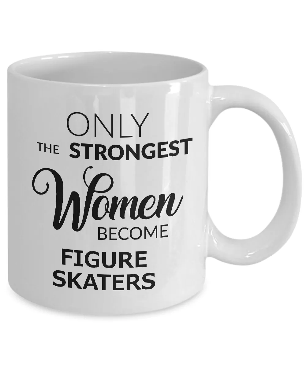 Figure Skater Gifts - Figure Skater Mug - Figure Skating Coach Gifts - Only the Strongest Women Become Figure Skaters Coffee Mug Ceramic Tea Cup